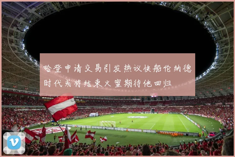 哈登申请交易引发热议快船伦纳德时代或将结束火蜜期待他回归