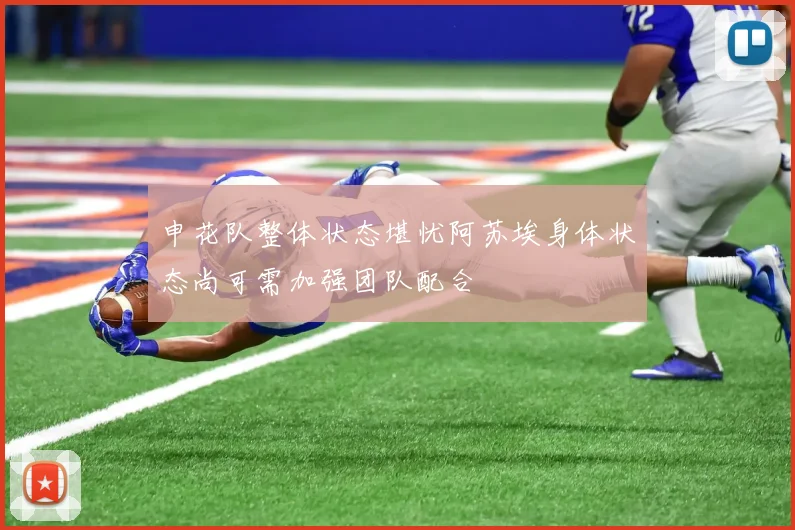 申花队整体状态堪忧阿苏埃身体状态尚可需加强团队配合